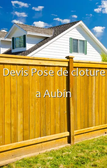 Devis Pose de cloture a Aubin