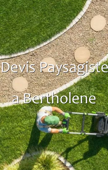 Devis Paysagiste a Bertholene