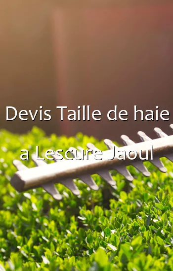 Devis Taille de haie a Lescure Jaoul