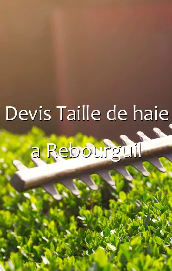 Devis Taille de haie a Rebourguil