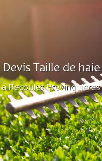 Devis Taille de haie a Recoules Previnquieres