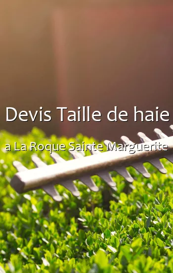 Devis Taille de haie a La Roque Sainte Marguerite
