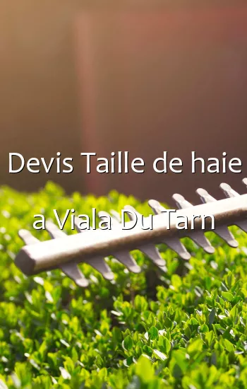 Devis Taille de haie a Viala Du Tarn